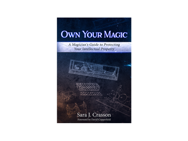 Own Your Magic: A Magician's Guide to Protecting Your Intellectual Property by Sara J. Crasson - Book