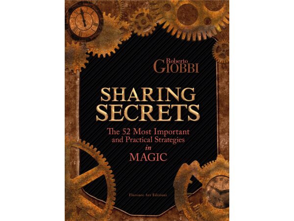 Sharing Secrets - The 52 Most Important and Practical Strategies in Magic by Roberto Giobbi