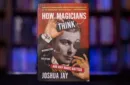 HOW MAGICIANS THINK: MISDIRECTION, DECEPTION, AND WHY MAGIC MATTERS by Joshua Jay - Book – Image 1