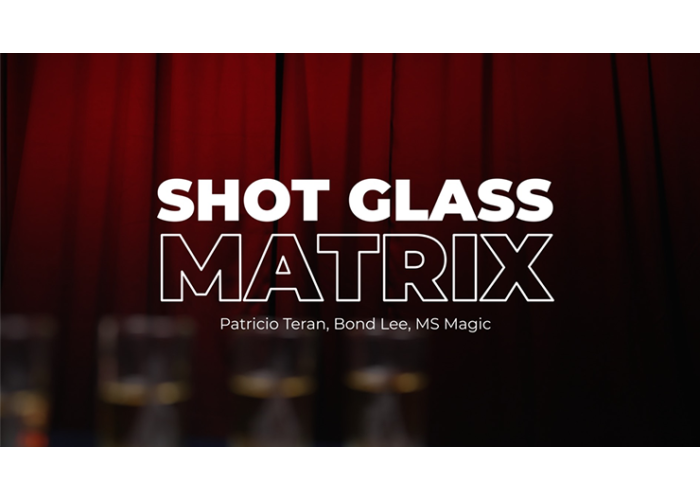 Shot Glass Matrix by Patricio, Bond Lee & MS Magic