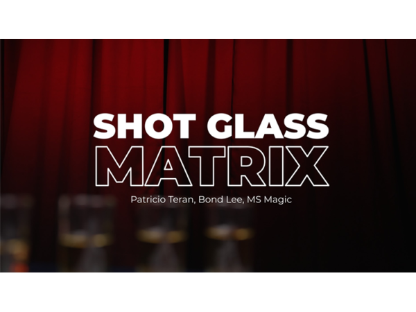 Shot Glass Matrix by Patricio, Bond Lee & MS Magic